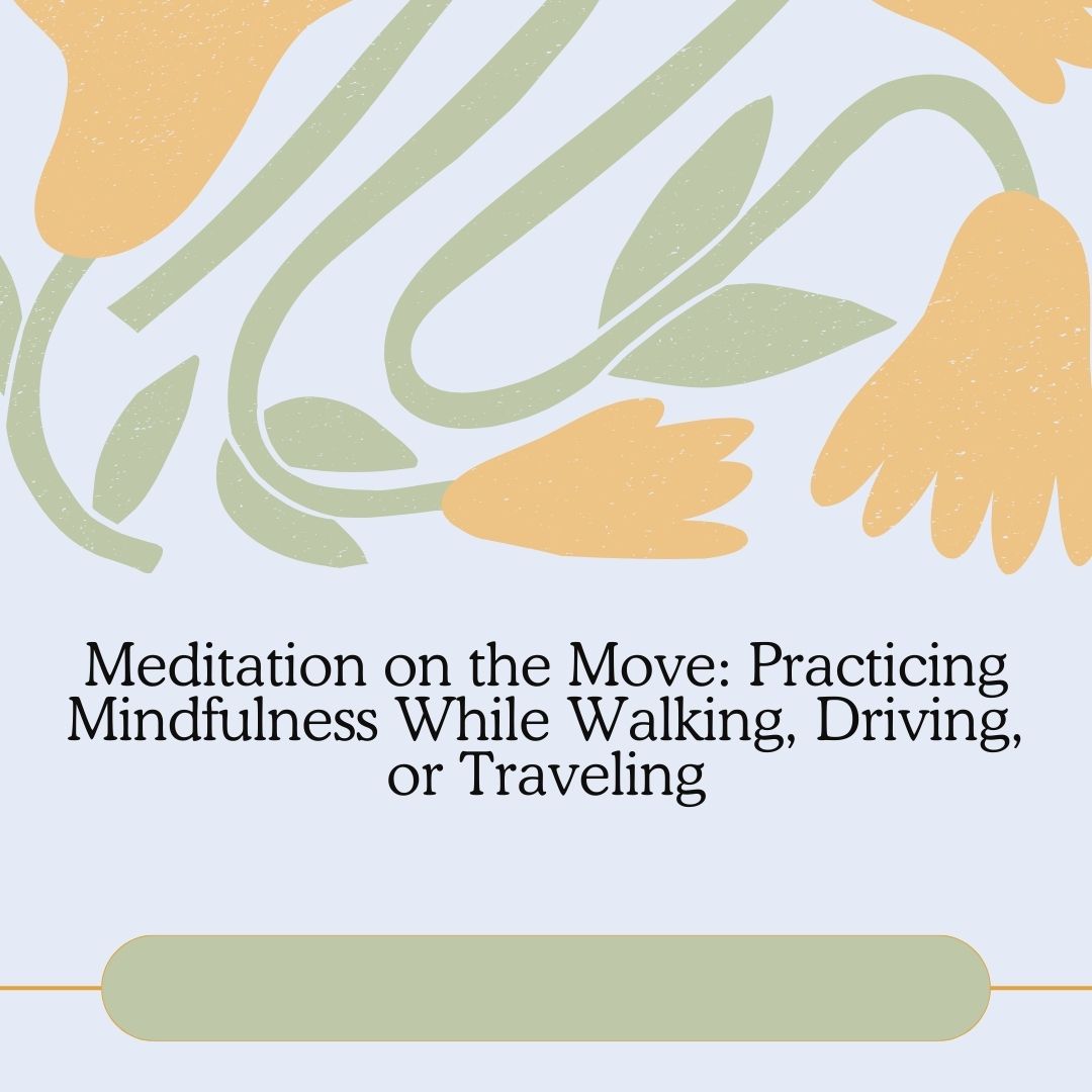 Meditation on the Move: Practicing Mindfulness While Walking, Driving, or Traveling